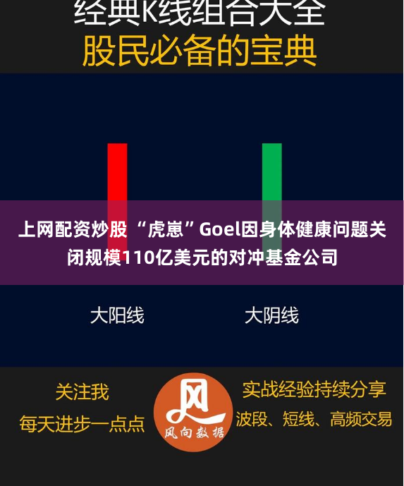 上网配资炒股 “虎崽”Goel因身体健康问题关闭规模110亿美元的对冲基金公司