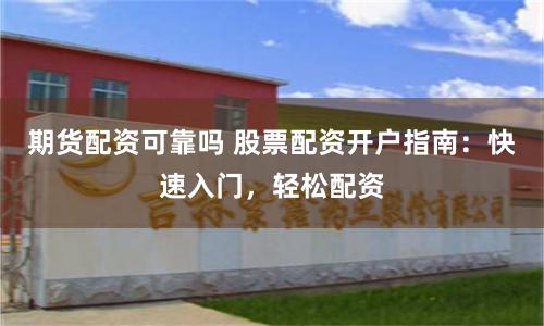 期货配资可靠吗 股票配资开户指南：快速入门，轻松配资