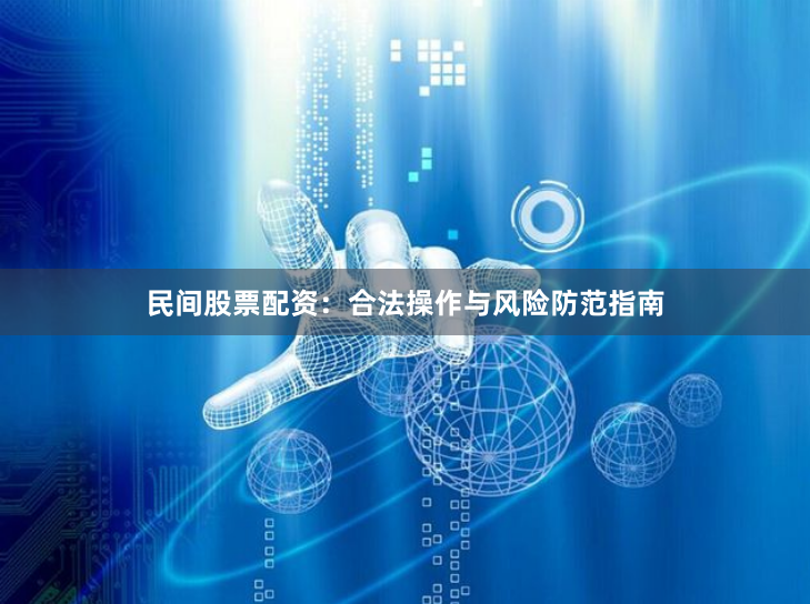 民间股票配资：合法操作与风险防范指南